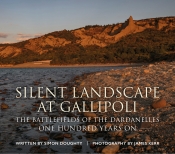 Silent Landscape at Gallipoli : The Battlefields of the Dardanelles, One Hundred Years On Silent Landscape at Gallipoli : The Battlefields of the Dardanelles, One Hundred Years On