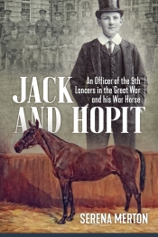 Jack and Hopit : An Officer of the 9th Lancers in the Great War and his War Horse Jack and Hopit : An Officer of the 9th Lancers in the Great War and his War Horse