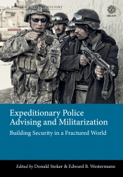 Expeditionary Police Advising and Militarization : Building Security in a Fractured World Expeditionary Police Advising and Militarization : Building Security in a Fractured World