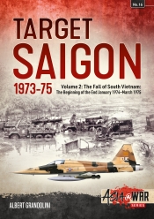 Target Saigon 1973-75 Volume 2 : The Fall of South Vietnam The Beginning of the End January 1974-March 1975 Target Saigon 1973-75 Volume 2 : The Fall of South Vietnam The Beginning of the End January 1974-March 1975
