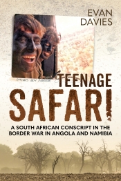 Teenage Safari : A South African Conscript in the Border War in Angola and Namibia Teenage Safari : A South African Conscript in the Border War in Angola and Namibia