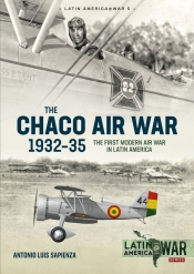 The Chaco Air War 1932-35 : The First Modern Air War in Latin America The Chaco Air War 1932-35 : The First Modern Air War in Latin America