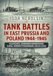 Tank Battles in East Prussia and Poland 1944-1945 : Vilkavishkis, Gumbinnen/Nemmersdorf, Elbing, Wormditt/Frauenburg, Kielce/Lisow Tank Battles in East Prussia and Poland 1944-1945 : Vilkavishkis, Gumbinnen/Nemmersdorf, Elbing, Wormditt/Frauenburg, Kielce/Lisow