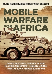 Mobile Warfare for Africa : On the Successful Conduct of Wars in Africa and Beyond - Lessons Learned from the South African Border War Mobile Warfare for Africa : On the Successful Conduct of Wars in Africa and Beyond - Lessons Learned from the South African Border War