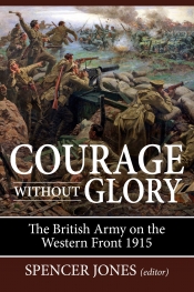 Courage Without Glory : The British Army on the Western Front 1915 Courage Without Glory : The British Army on the Western Front 1915