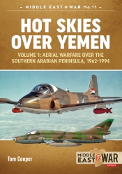 Hot Skies over Yemen Volume 1 : Aerial Warfare over the Southern Arabian Peninsula, 1962-1994 Hot Skies over Yemen Volume 1 : Aerial Warfare over the Southern Arabian Peninsula, 1962-1994