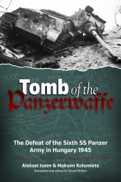 Tomb of the Panzerwaffe : The Defeat of the Sixth SS Panzer Army in Hungary 1945 Tomb of the Panzerwaffe : The Defeat of the Sixth SS Panzer Army in Hungary 1945