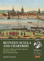 Between Scylla and Charybdis The Army of Elector Friedrich August II of Saxony 1733-1763 Part 1 : Staff and Cavalry Between Scylla and Charybdis The Army of Elector Friedrich August II of Saxony 1733-1763 Part 1 : Staff and Cavalry