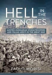 Hell in the Trenches : Austro-Hungarian Stormtroopers and Italian Arditi in the Great War Hell in the Trenches : Austro-Hungarian Stormtroopers and Italian Arditi in the Great War