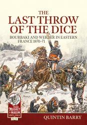 The Last Throw of the Dice : Bourbaki and Werder in Eastern France 1870-71