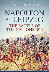 Napoleon at Leipzig : The Battle of the Nations 1813 Napoleon at Leipzig : The Battle of the Nations 1813