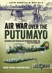Air War over the Putumayo : Colombian and Peruvian Air Operations During the 1932-1933 Conflict Air War over the Putumayo : Colombian and Peruvian Air Operations During the 1932-1933 Conflict