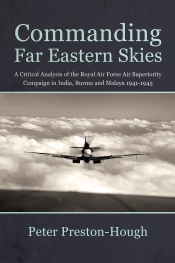 Commanding Far Eastern Skies : A Critical Analysis of the Royal Air Force Air Superiority Campaign in India, Burma and Malaya 1941-1945 Commanding Far Eastern Skies : A Critical Analysis of the Royal Air Force Air Superiority Campaign in India, Burma and Malaya 1941-1945