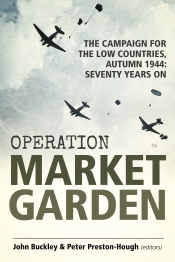 Operation Market Garden : The Campaign for the Low Countries Autumn 1944 Seventy Years On Operation Market Garden : The Campaign for the Low Countries Autumn 1944 Seventy Years On