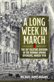 A Long Week in March : The 36th (Ulster) Division in the German Spring Offensive, March 1918 A Long Week in March : The 36th (Ulster) Division in the German Spring Offensive, March 1918