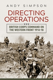 Directing Operations : British Corps Command on the Western Front 1914-18 Directing Operations : British Corps Command on the Western Front 1914-18