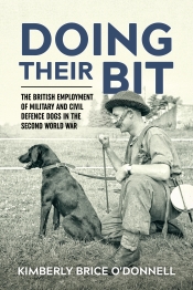 Doing Their Bit : The British Employment of Military and Civil Defence Dogs in the Second World War Doing Their Bit : The British Employment of Military and Civil Defence Dogs in the Second World War