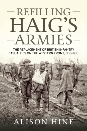 Refilling Haig's Armies : The Replacement of British Infantry Casualties on the Western Front, 1916-1918 Refilling Haig's Armies : The Replacement of British Infantry Casualties on the Western Front, 1916-1918