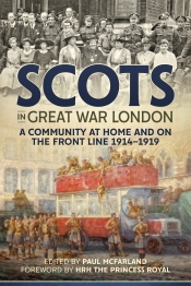 Scots In Great War London : A Community at Home and on the Front Line 1914-1919 Scots In Great War London : A Community at Home and on the Front Line 1914-1919