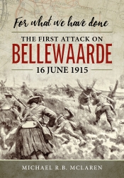 For What We Have Done : The First Attack on Bellewaarde, 16 June 1915 For What We Have Done : The First Attack on Bellewaarde, 16 June 1915