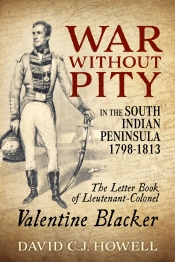 War Without Pity in the South Indian Peninsula 1798-1813 : The Letter Book of Lieutenant-Colonel Valentine Blacker War Without Pity in the South Indian Peninsula 1798-1813 : The Letter Book of Lieutenant-Colonel Valentine Blacker