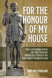 For the Honour of My House : The Contribution of the Indian Princely States to the First World War For the Honour of My House : The Contribution of the Indian Princely States to the First World War