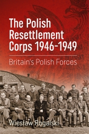 The Polish Resettlement Corps 1946-1949 : Britain's Polish Forces The Polish Resettlement Corps 1946-1949 : Britain's Polish Forces