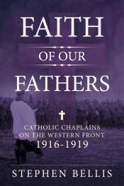 Faith of our Fathers : Catholic Chaplains with the British Army on the Western Front 1916-19 Faith of our Fathers : Catholic Chaplains with the British Army on the Western Front 1916-19