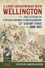 A Light Infantryman with Wellington : The Letters of Captain George Ulrich Barlow 52nd and 69th Foot 1808-15