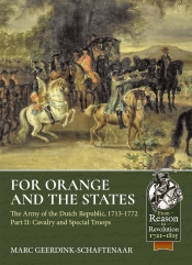For Orange and the States the Army of the Dutch Republic 1713-1772 Part II : Cavalry and Special Troops For Orange and the States the Army of the Dutch Republic 1713-1772 Part II : Cavalry and Special Troops