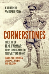 Cornerstones : The Life Of H M Farmar from Omdurman to the Western Front. Sudan, South Africa, Gallipoli, France and Belgium Cornerstones : The Life Of H M Farmar from Omdurman to the Western Front. Sudan, South Africa, Gallipoli, France and Belgium