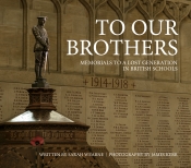 To Our Brothers : Memorials to a Lost Generation in British Schools To Our Brothers : Memorials to a Lost Generation in British Schools