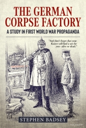 The German Corpse Factory : A Study In First World War Propaganda