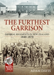 The Furthest Garrison : Imperial Regiments in New Zealand 1840-1870 The Furthest Garrison : Imperial Regiments in New Zealand 1840-1870