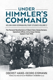 Under Himmler's Command : The Personal Recollections of Oberst Hans-Georg Eismann, Operations Officer, Army Group Vistula, Eastern Front 1945