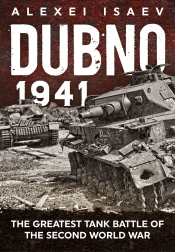Dubno 1941 : The Greatest Tank Battle of the Second World War Dubno 1941 : The Greatest Tank Battle of the Second World War