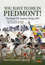 You Have to Die in Piedmont! : The Battle of Assietta, 19 July 1747. The War of the Austrian Succession in the Alps You Have to Die in Piedmont! : The Battle of Assietta, 19 July 1747. The War of the Austrian Succession in the Alps