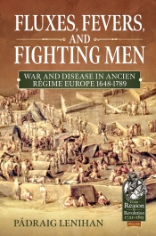 Fluxes, Fevers and Fighting Men : War And Disease in Ancien Regime Europe 1648-1789 Fluxes, Fevers and Fighting Men : War And Disease in Ancien Regime Europe 1648-1789