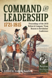 Command and Leadership 1721-1815 : Proceedings of the 2018 Helion & Company 'From Reason to Revolution' Conference Command and Leadership 1721-1815 : Proceedings of the 2018 Helion & Company 'From Reason to Revolution' Conference