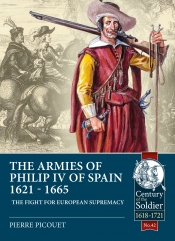 The Armies of Philip IV of Spain 1621-1665 : The Fight for European Supremacy The Armies of Philip IV of Spain 1621-1665 : The Fight for European Supremacy