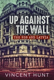 Up Against the Wall : The KGB and Latvia Up Against the Wall : The KGB and Latvia