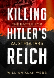 Killing Hitler's Reich : The Battle for Austria 1945 Killing Hitler's Reich : The Battle for Austria 1945
