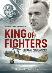 King of Fighters Nikolay Polikarpov and his Aircraft Designs Volume 1 : The Biplane Era King of Fighters Nikolay Polikarpov and his Aircraft Designs Volume 1 : The Biplane Era