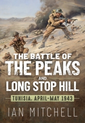 The Battle of the Peaks and Long Stop Hill : Tunisia April-May 1943 The Battle of the Peaks and Long Stop Hill : Tunisia April-May 1943