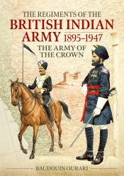 The Regiments of the British Indian Army 1895-1947 : The Indian Army of the Crown in Colour Paintings The Regiments of the British Indian Army 1895-1947 : The Indian Army of the Crown in Colour Paintings