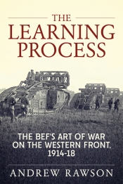 The Learning Process : The BEFs Art of War on the Western Front, 1914-18 The Learning Process : The BEFs Art of War on the Western Front, 1914-18