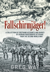 Fallschirmjager! : A Collection of Firsthand Accounts and Diaries by German Paratrooper Veterans from the Second World War Fallschirmjager! : A Collection of Firsthand Accounts and Diaries by German Paratrooper Veterans from the Second World War