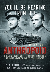 You'll Be Hearing from Us! : Operation Anthropoid - The Assassination of SS-Obergruppenfuehrer Reinhard Heydrich and its Consequences You'll Be Hearing from Us! : Operation Anthropoid - The Assassination of SS-Obergruppenfuehrer Reinhard Heydrich and its Consequences