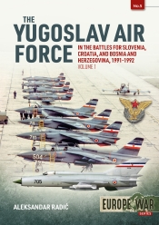 The Yugoslav Air Force Volume 1 : In the Battles for Slovenia, Croatia, and Bosnia and Herzegovina, 1991-1992 The Yugoslav Air Force Volume 1 : In the Battles for Slovenia, Croatia, and Bosnia and Herzegovina, 1991-1992