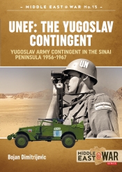 UNEF The Yugoslav Contingent : The Yugoslav Army Contingent in the Sinai Peninsula 1956-1967